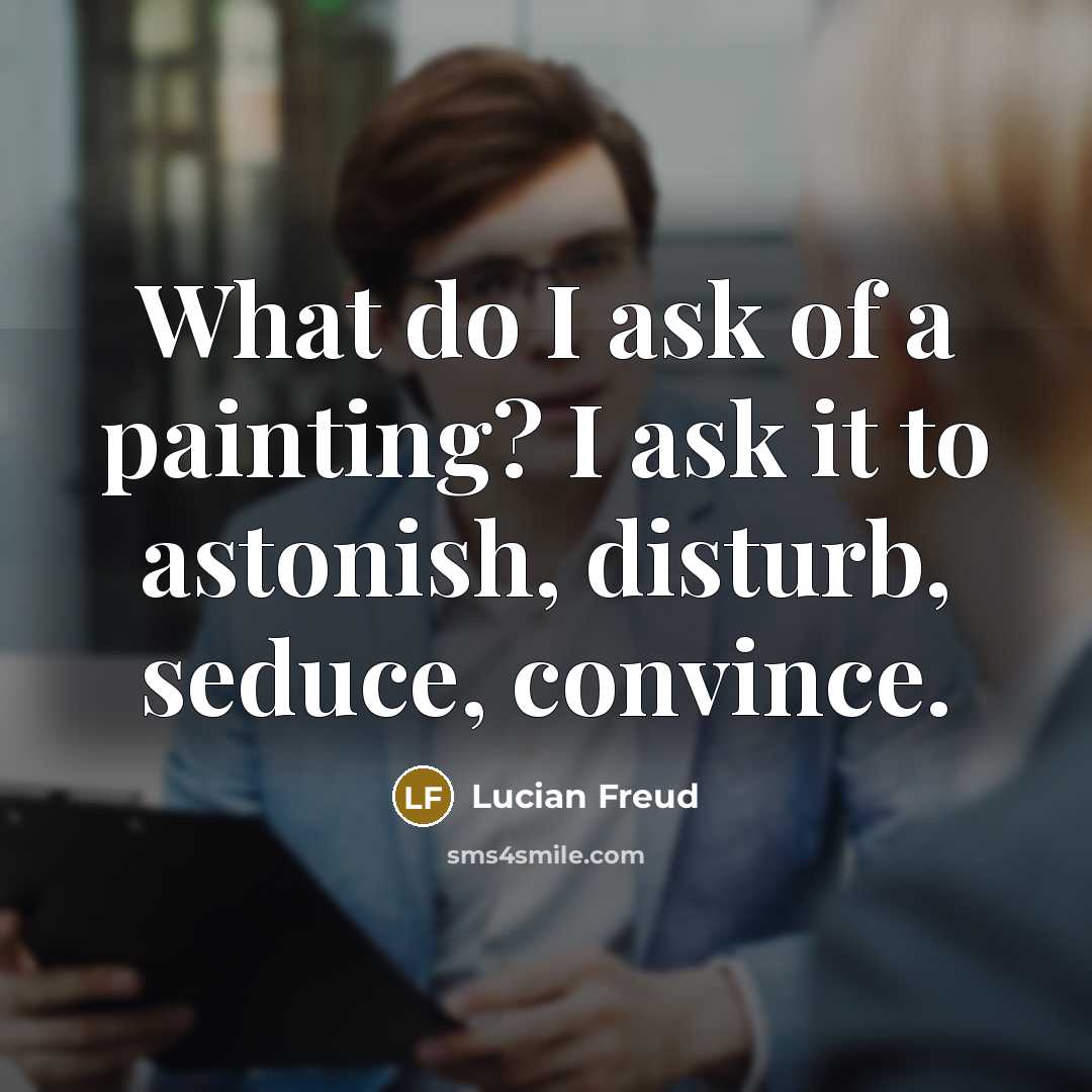“What do I ask of a painting? I ask it…” quote by Lucian Freud
