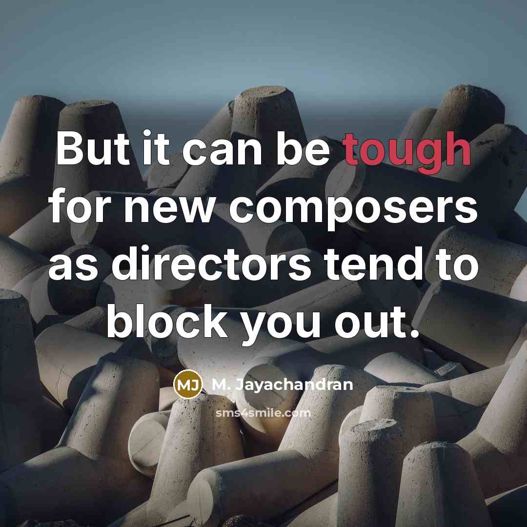 “But it can be tough for new composers as directors…” quote by M. Jayachandran