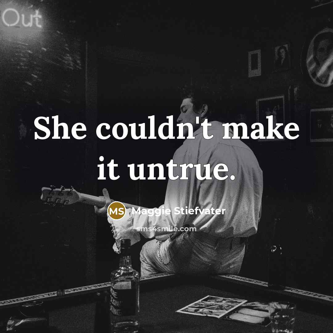 “She couldn't make it untrue.…” quote by Maggie Stiefvater
