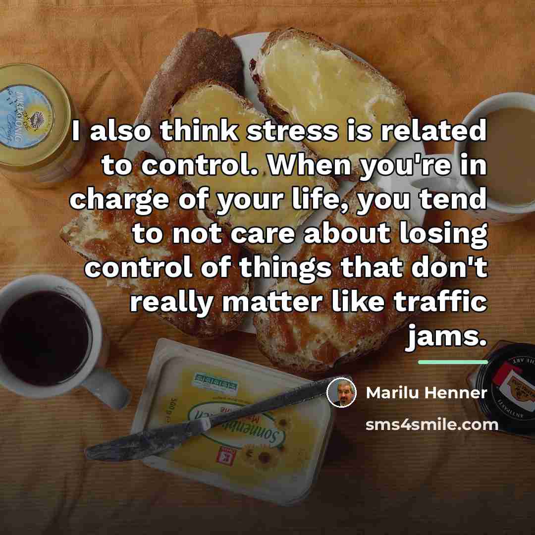 “I also think stress is related to control. When you're…” quote by Marilu Henner