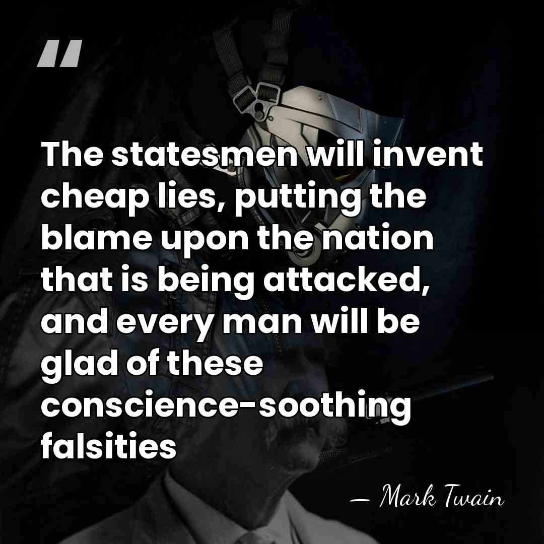 The statesmen will invent cheap lies, putting the blame upon the nation&hellip; - Mark Twain