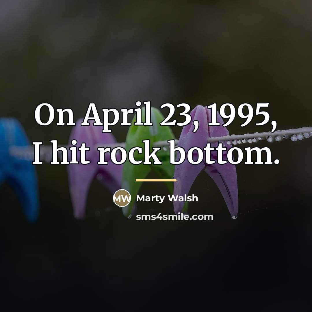 “On April 23, 1995, I hit rock bottom.…” quote by Marty Walsh
