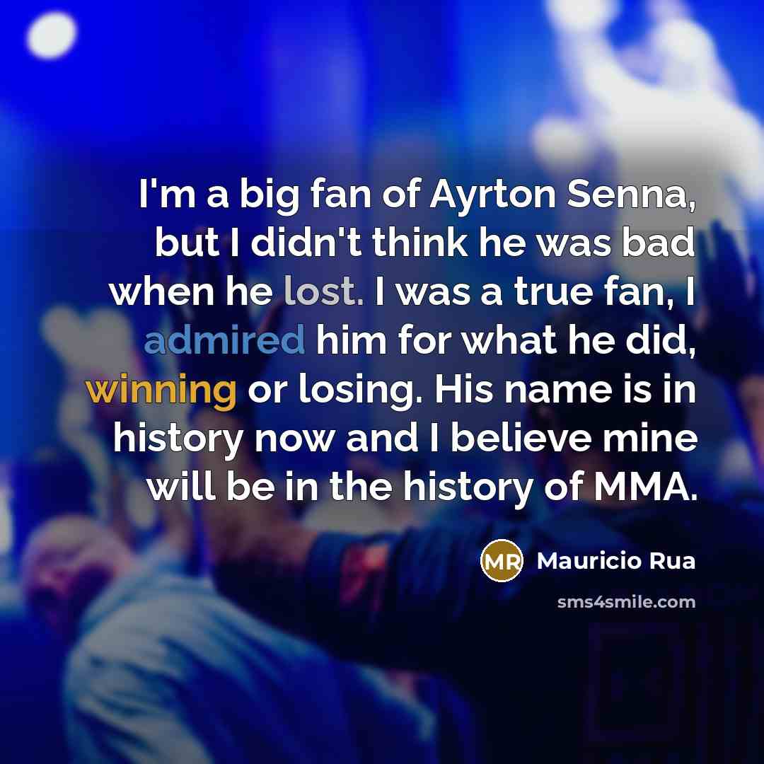 “I'm a big fan of Ayrton Senna, but I didn't…” quote by Mauricio Rua