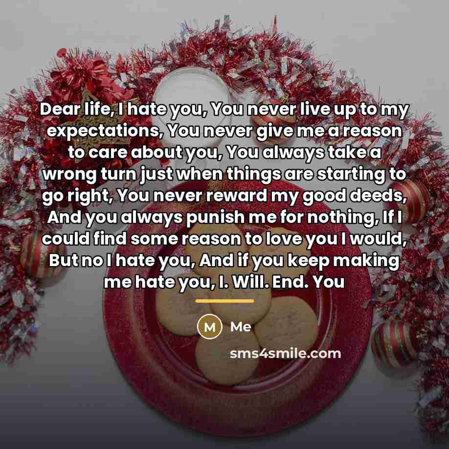 “Dear life, I hate you, You never live up to…” quote by Me