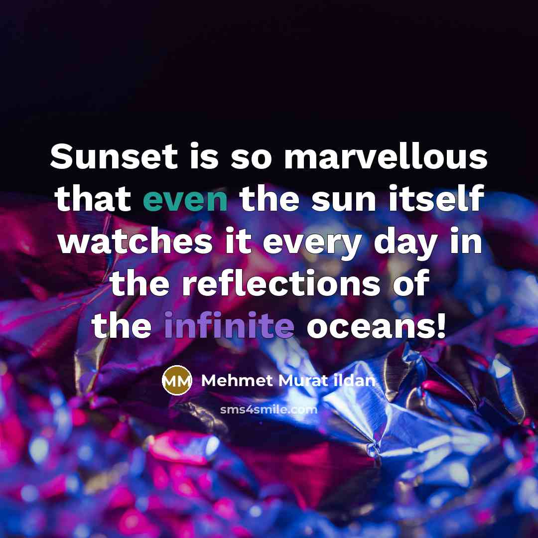 “Sunset is so marvellous that even the sun itself watches…” quote by Mehmet Murat Ildan