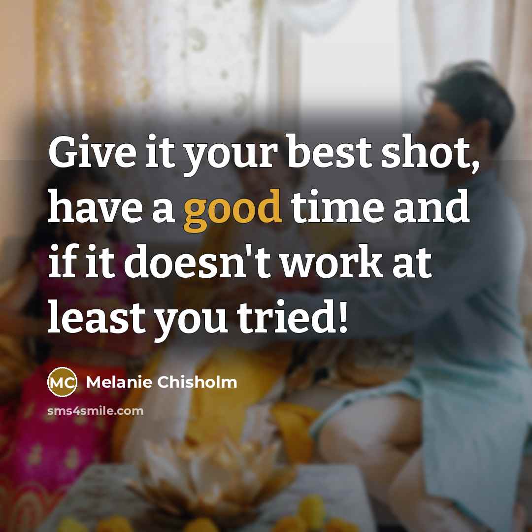 “Give it your best shot, have a good time and…” quote by Melanie Chisholm