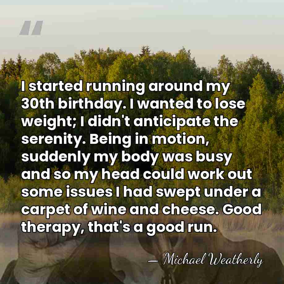 I started running around my 30th birthday. I wanted to lose weight;&hellip; - Michael Weatherly