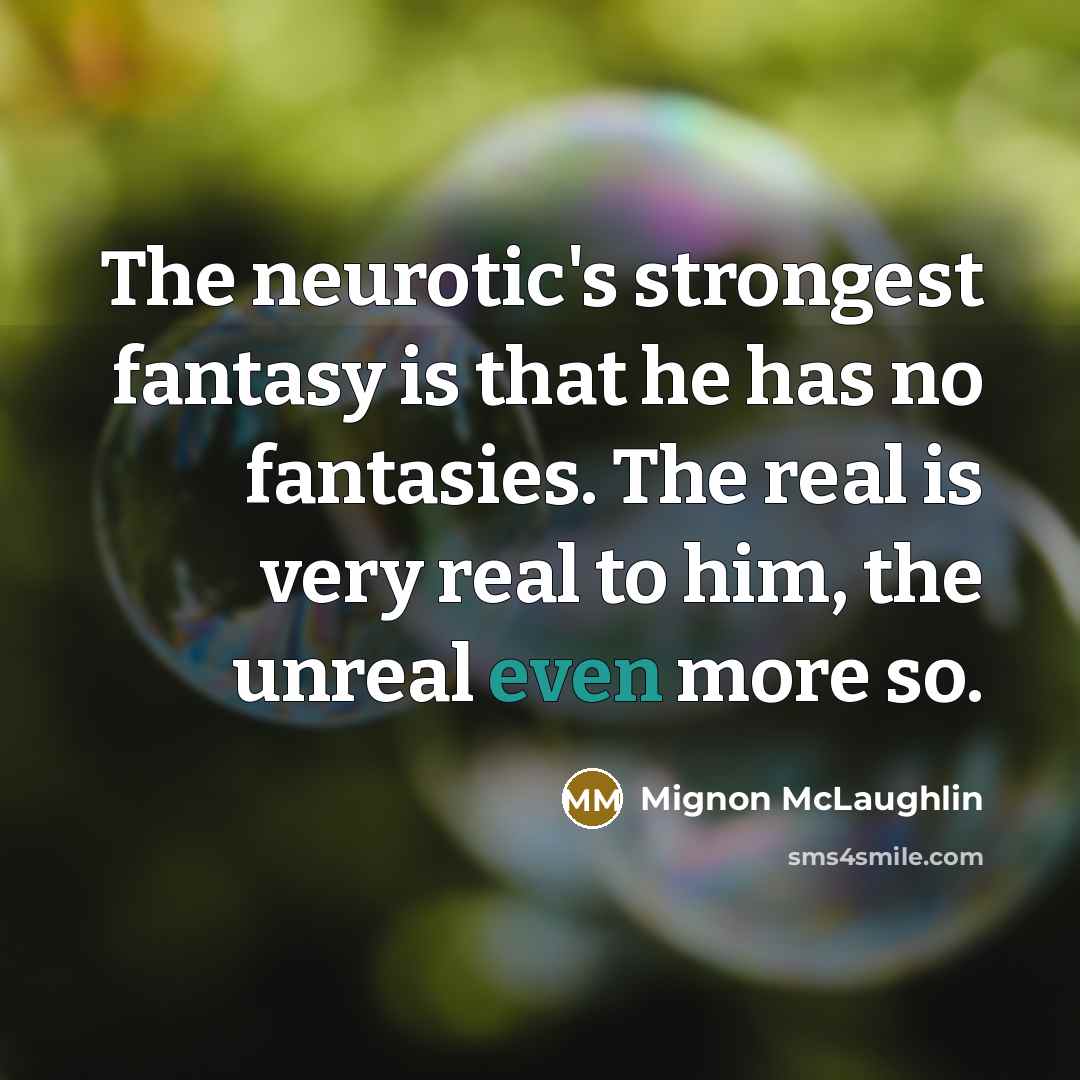 “The neurotic's strongest fantasy is that he has no fantasies.…” quote by Mignon McLaughlin