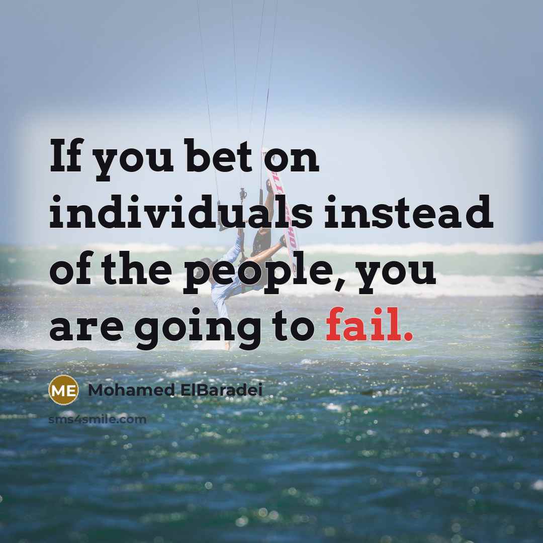 “If you bet on individuals instead of the people, you…” quote by Mohamed ElBaradei