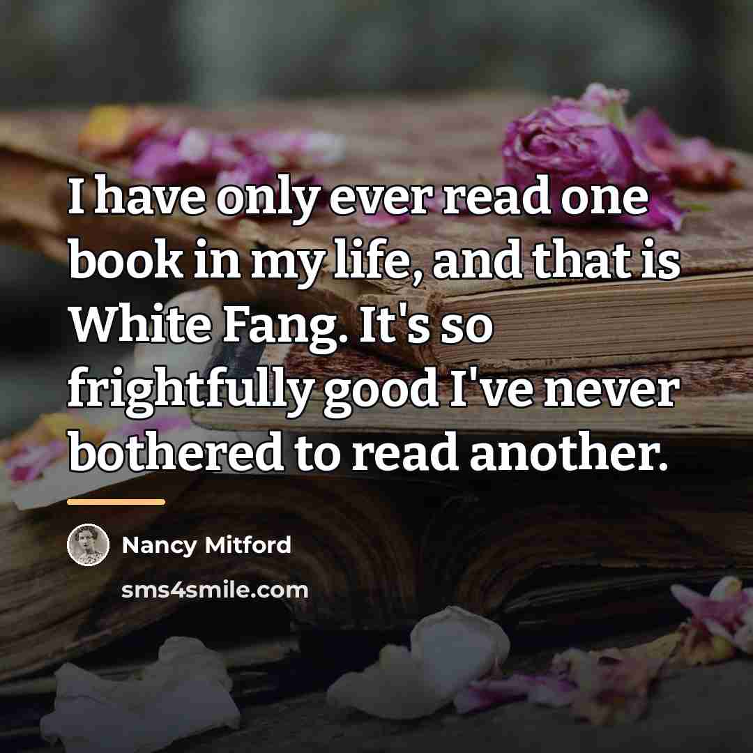 “I have only ever read one book in my life,…” quote by Nancy Mitford