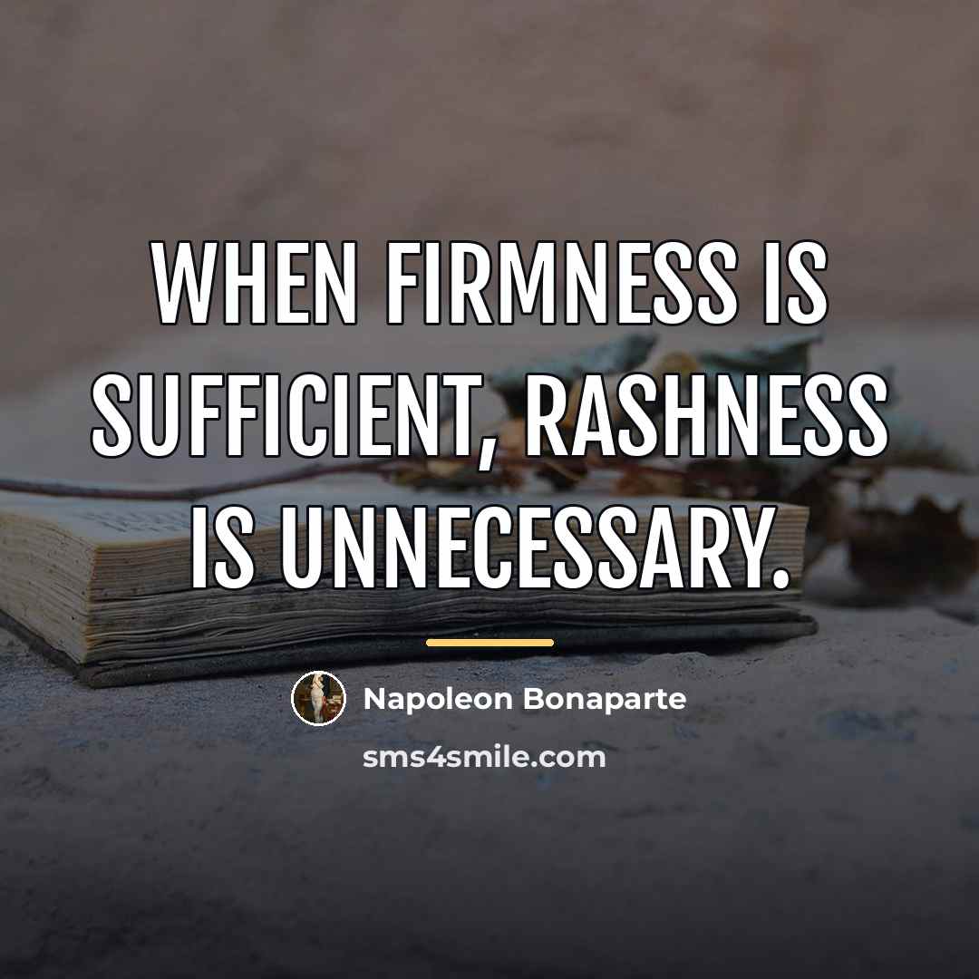 “When firmness is sufficient, rashness is unnecessary.…” quote by Napoleon Bonaparte
