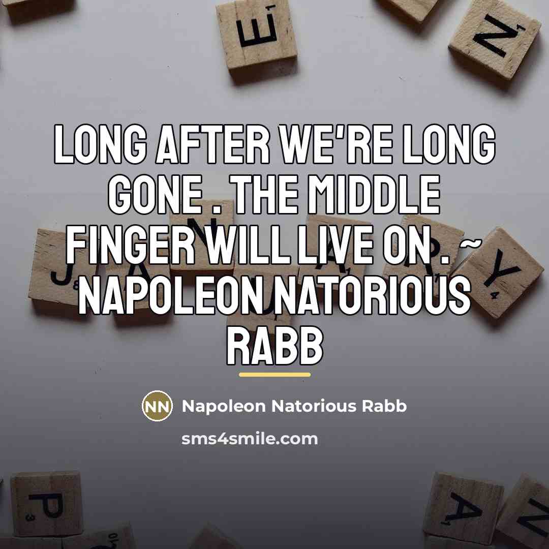 “Long after we're long gone . The middle finger will…” quote by Napoleon Natorious Rabb