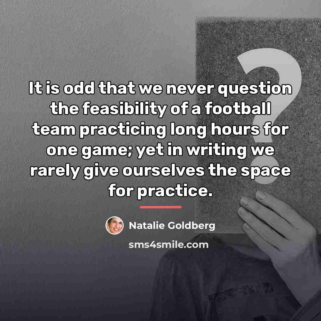 “It is odd that we never question the feasibility of…” quote by Natalie Goldberg