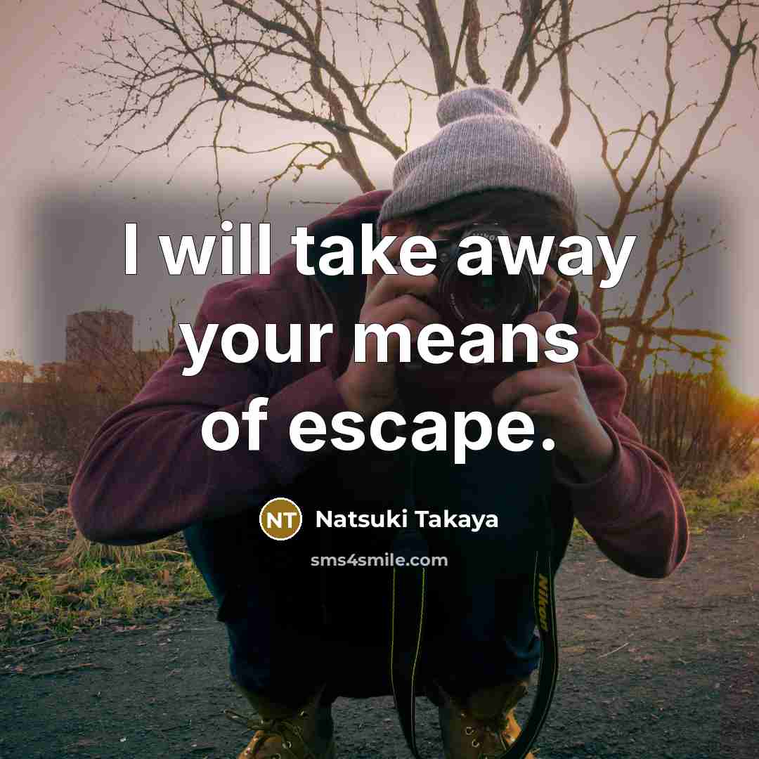 “I will take away your means of escape.” quote by Natsuki Takaya