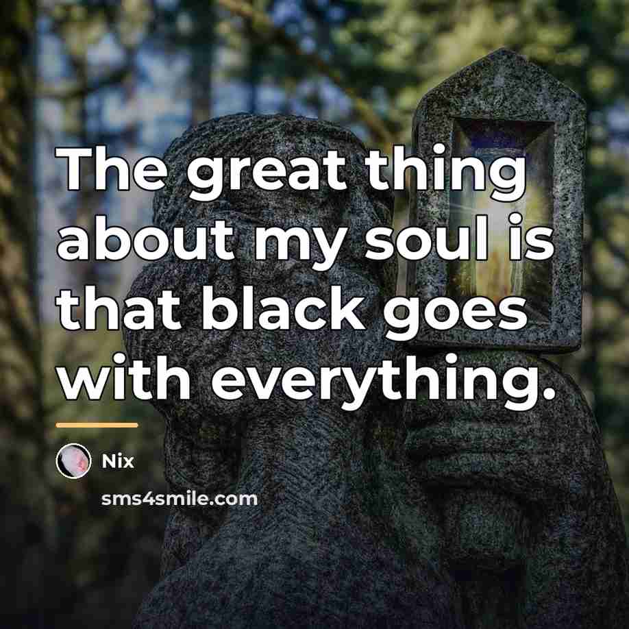 “The great thing about my soul is that black goes…” quote by Nix