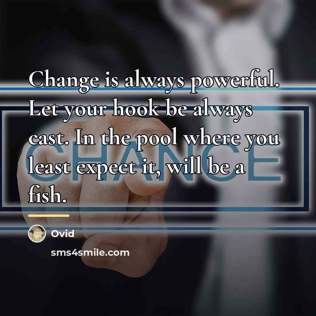 “Change is always powerful. Let your hook be always cast.…” quote by Ovid