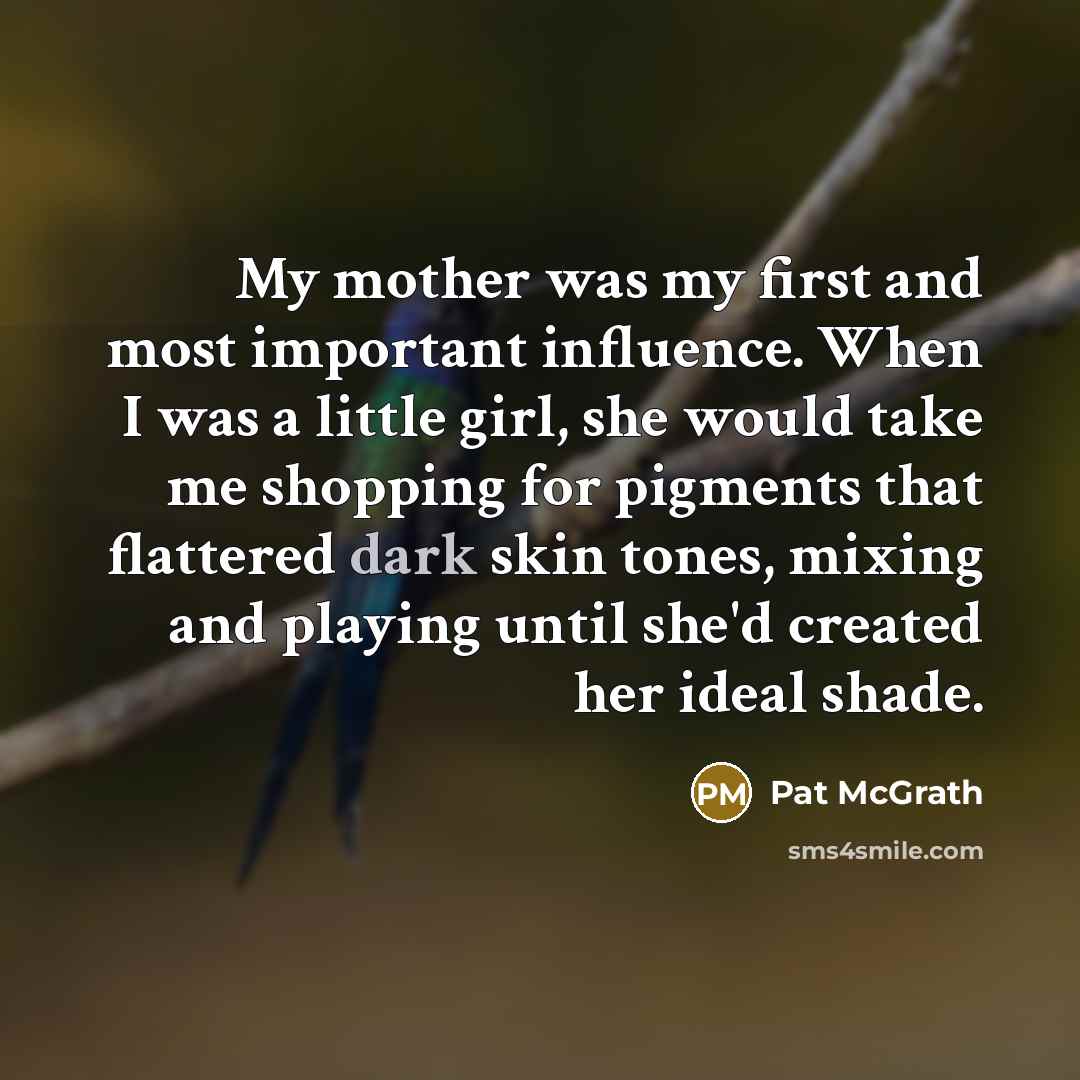 “My mother was my first and most important influence. When…” quote by Pat McGrath