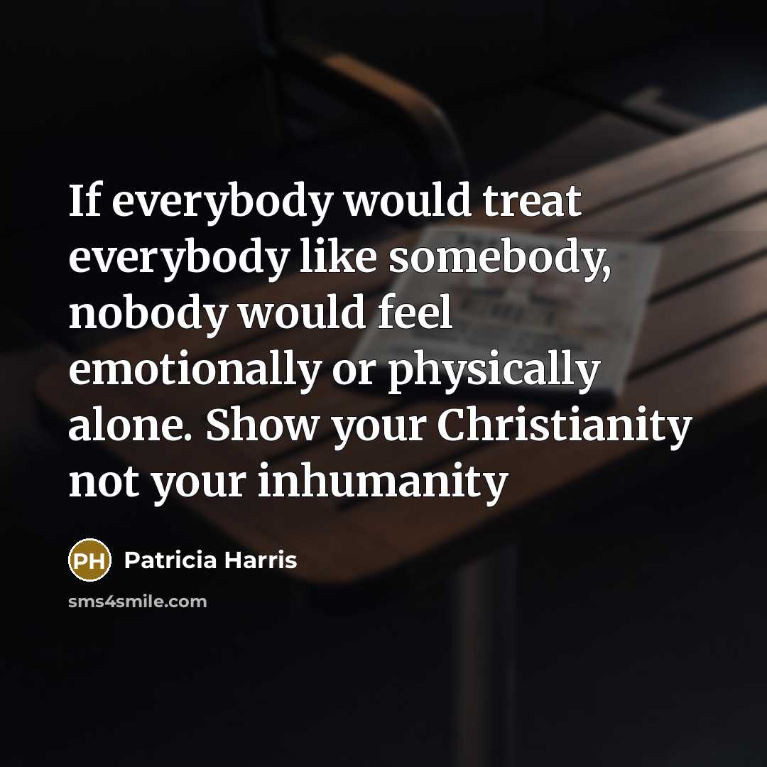“If everybody would treat everybody like somebody, nobody would feel…” quote by Patricia Harris