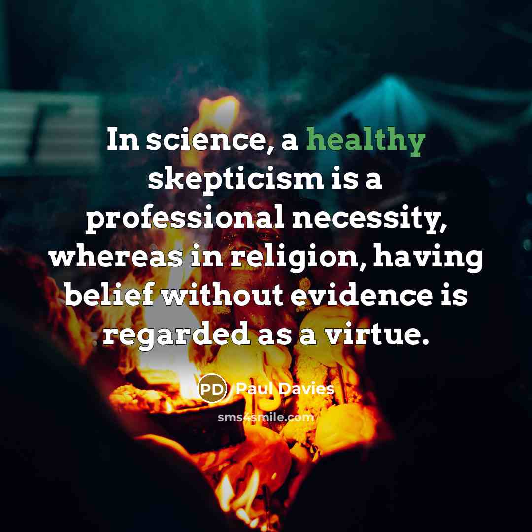 “In science, a healthy skepticism is a professional necessity, whereas…” quote by Paul Davies