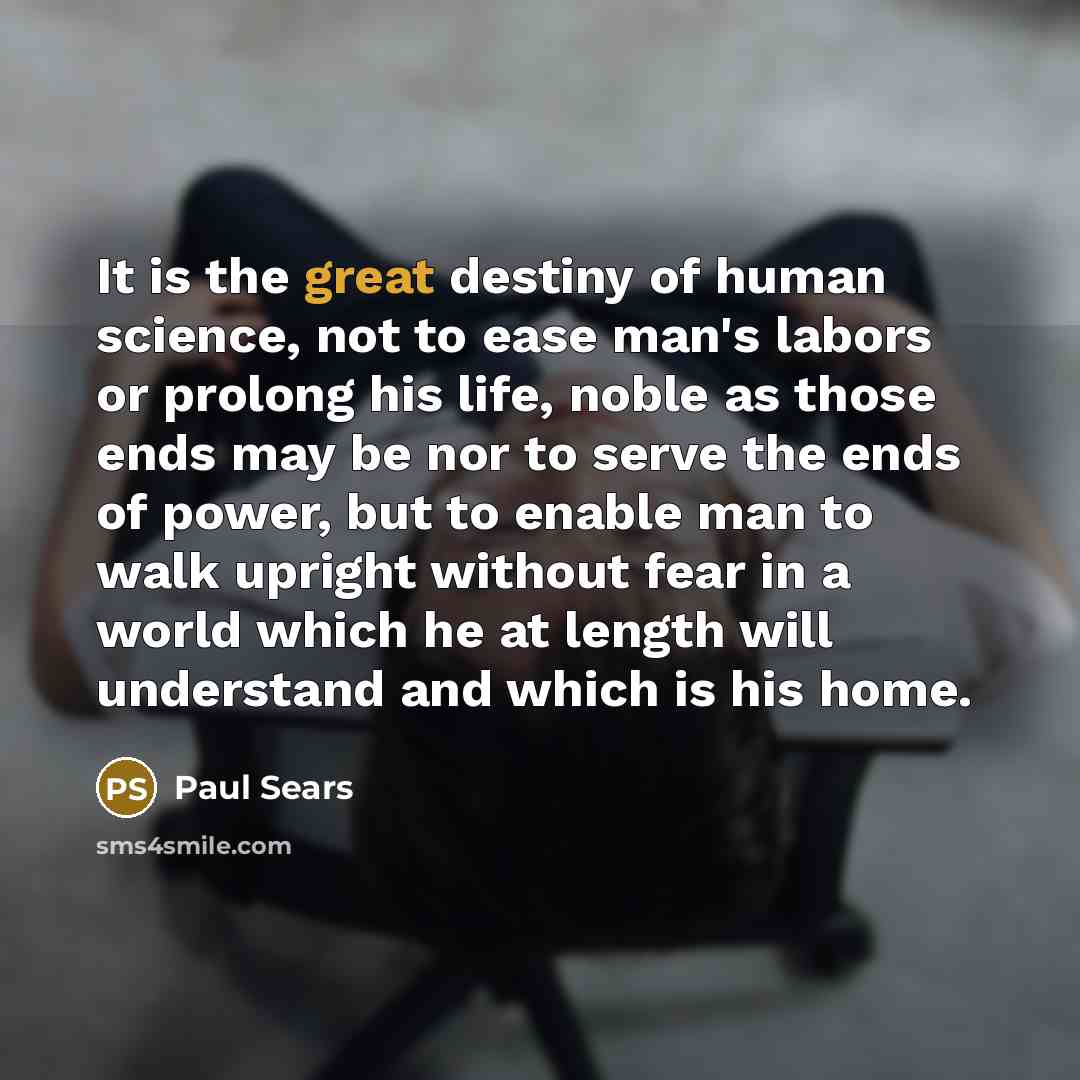 “It is the great destiny of human science, not to…” quote by Paul Sears