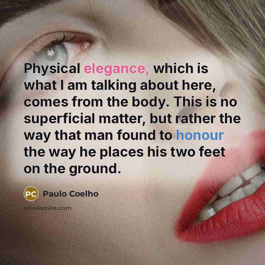 “Physical elegance, which is what I am talking about here,…” quote by Paulo Coelho