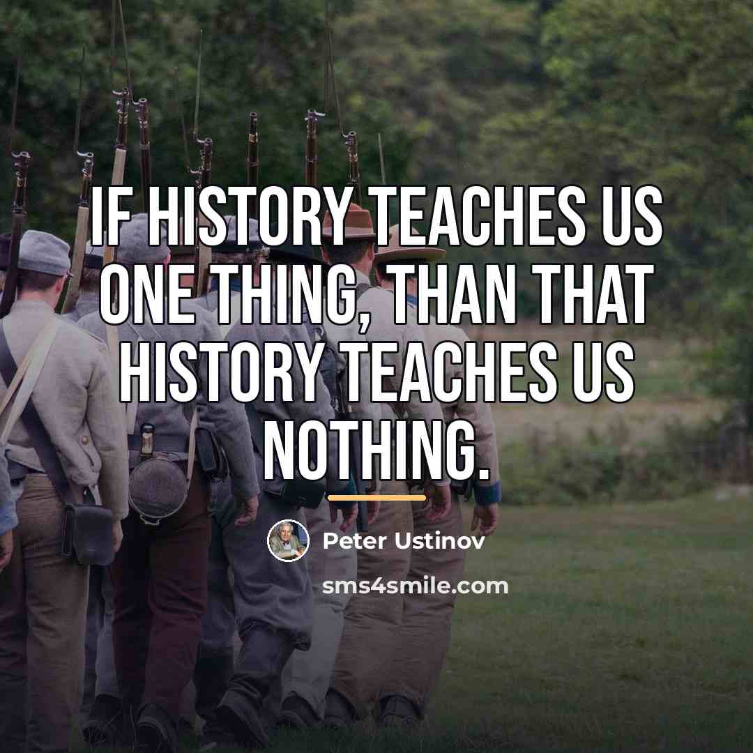 “If history teaches us one thing, than that history teaches…” quote by Peter Ustinov
