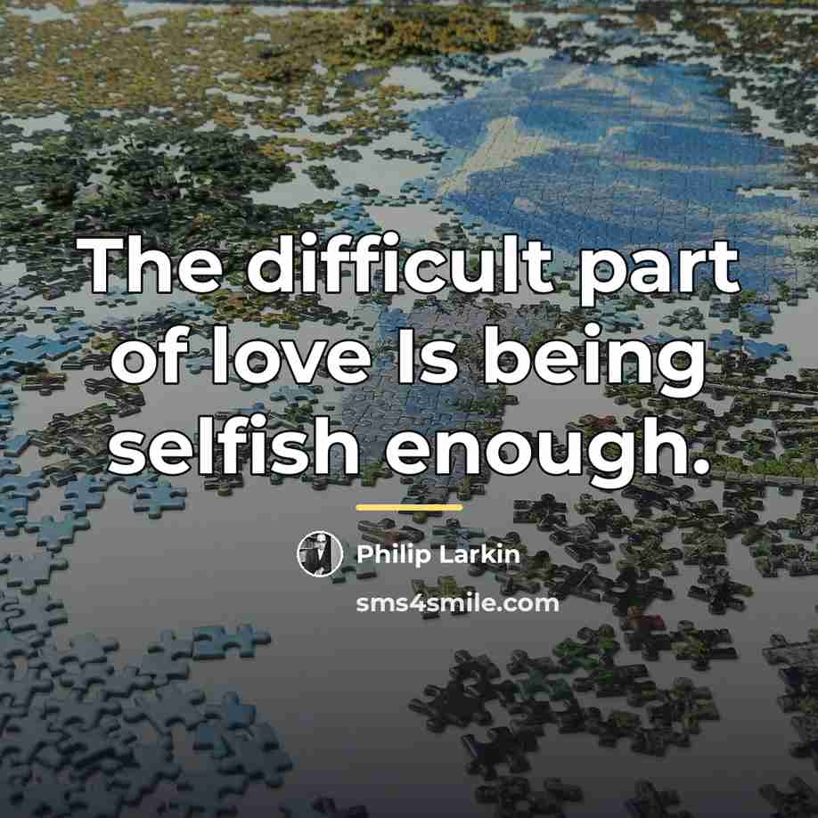 “The difficult part of love Is being selfish enough.…” quote by Philip Larkin