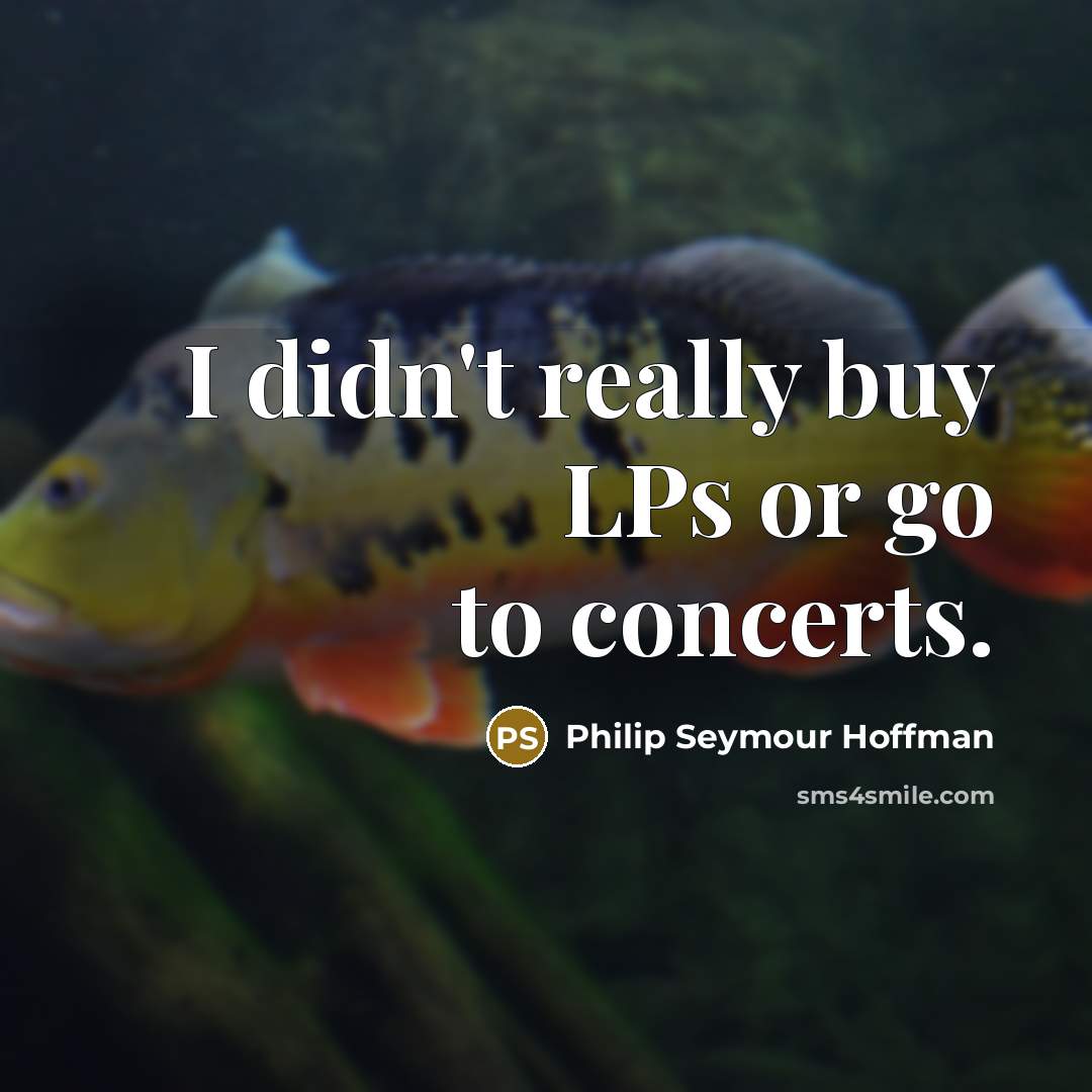 “I didn't really buy LPs or go to concerts.…” quote by Philip Seymour Hoffman