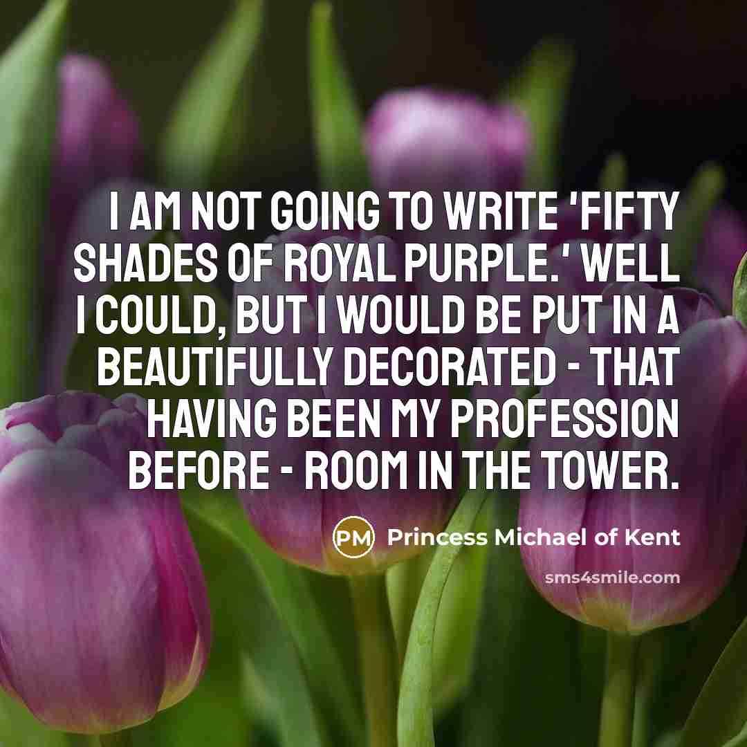“I am not going to write 'Fifty Shades of Royal…” quote by Princess Michael of Kent