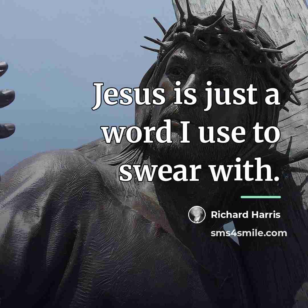 “Jesus is just a word I use to swear with.…” quote by Richard Harris