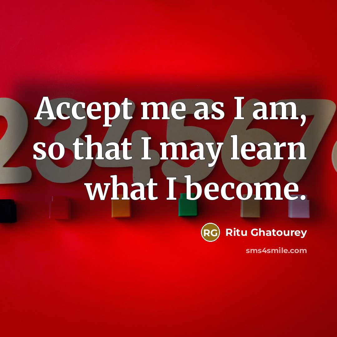 “Accept me as I am, so that I may learn…” quote by Ritu Ghatourey