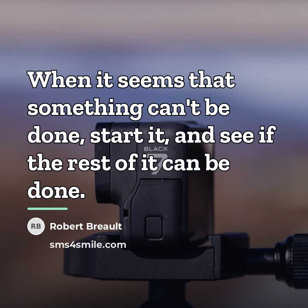 “When it seems that something can't be done, start it,…” quote by Robert Breault