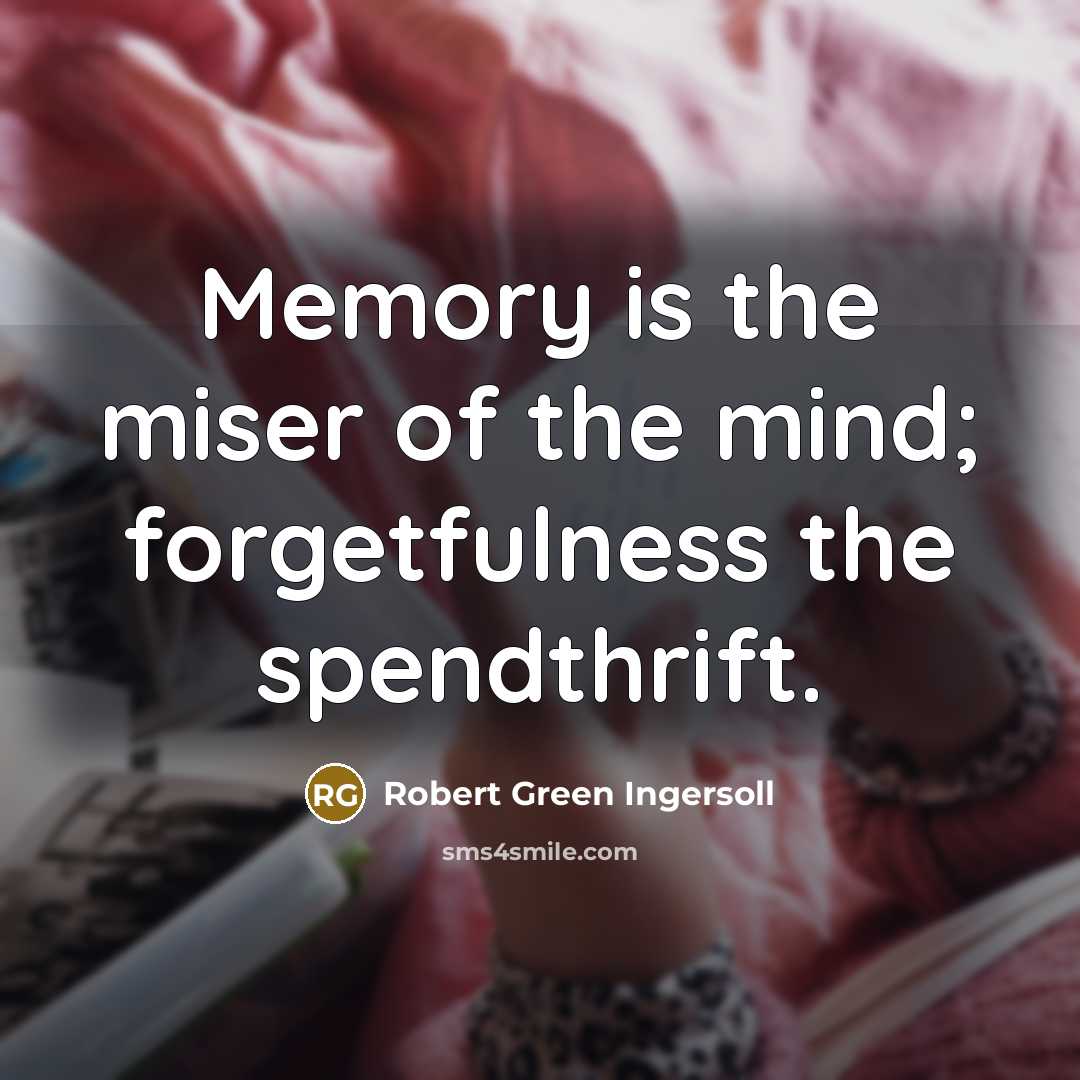 “Memory is the miser of the mind; forgetfulness the spendthrift.…” quote by Robert Green Ingersoll