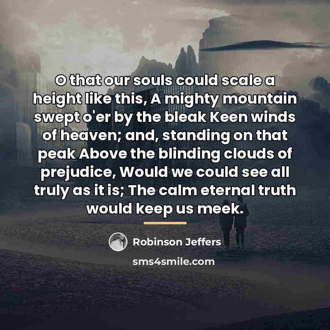 “O that our souls could scale a height like this,…” quote by Robinson Jeffers
