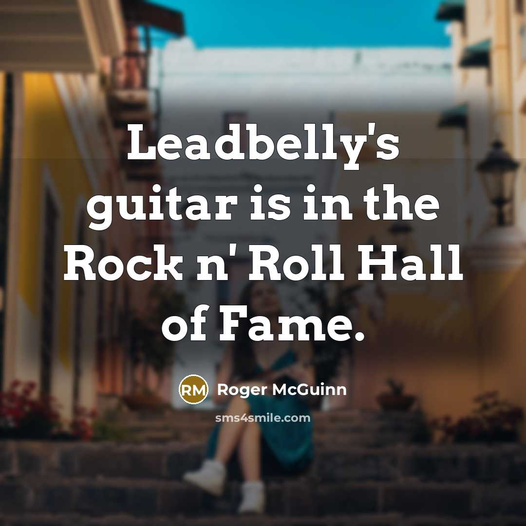 “Leadbelly's guitar is in the Rock n' Roll Hall of…” quote by Roger McGuinn