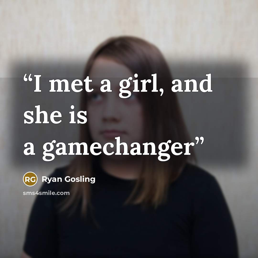 “I met a girl, and she is a gamechanger” quote by Ryan Gosling