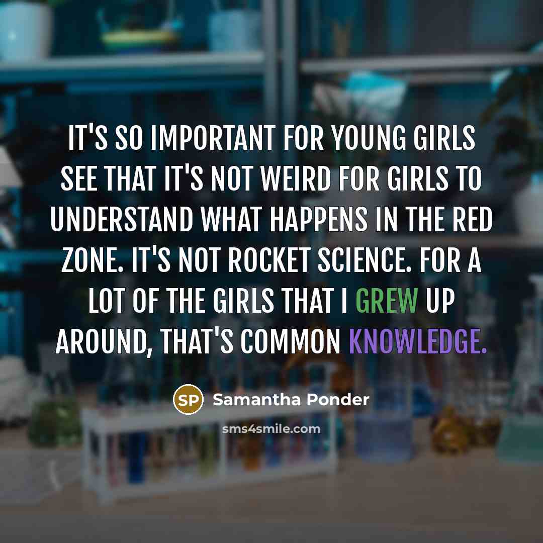 “It's so important for young girls see that it's not weird for girls to understand what happens in the red zone. It's not rocket science. For a lot of the girls that I grew up around, that's common knowledge.” quote by Samantha Ponder