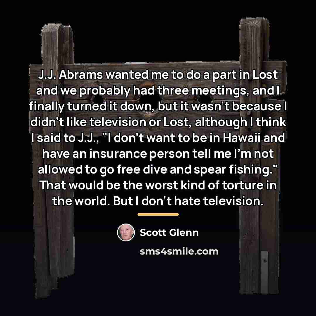“J.J. Abrams wanted me to do a part in Lost…” quote by Scott Glenn