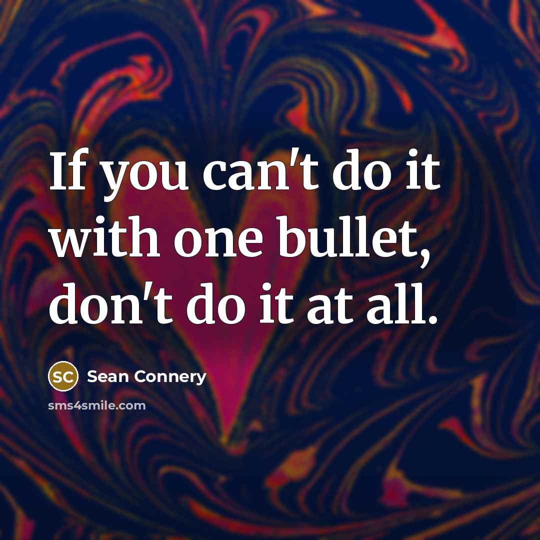 “If you can't do it with one bullet, don't do…” quote by Sean Connery