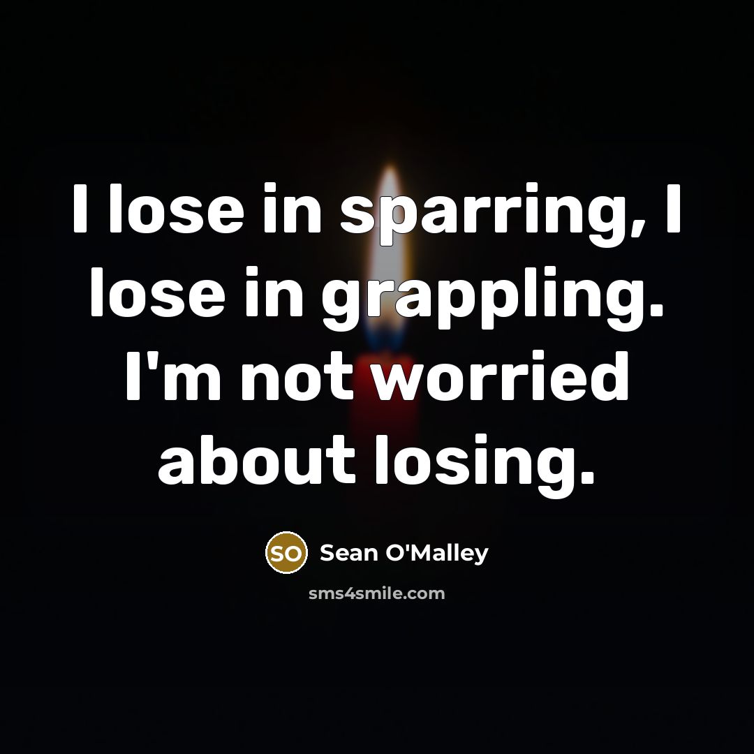 “I lose in sparring, I lose in grappling. I'm not…” quote by Sean O'Malley