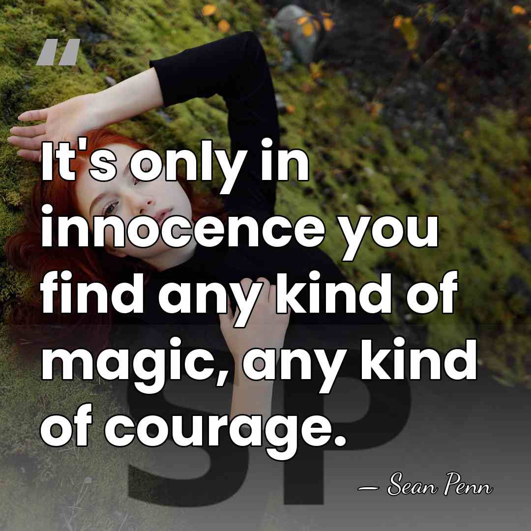 It's only in innocence you find any kind of magic, any kind&hellip; - Sean Penn