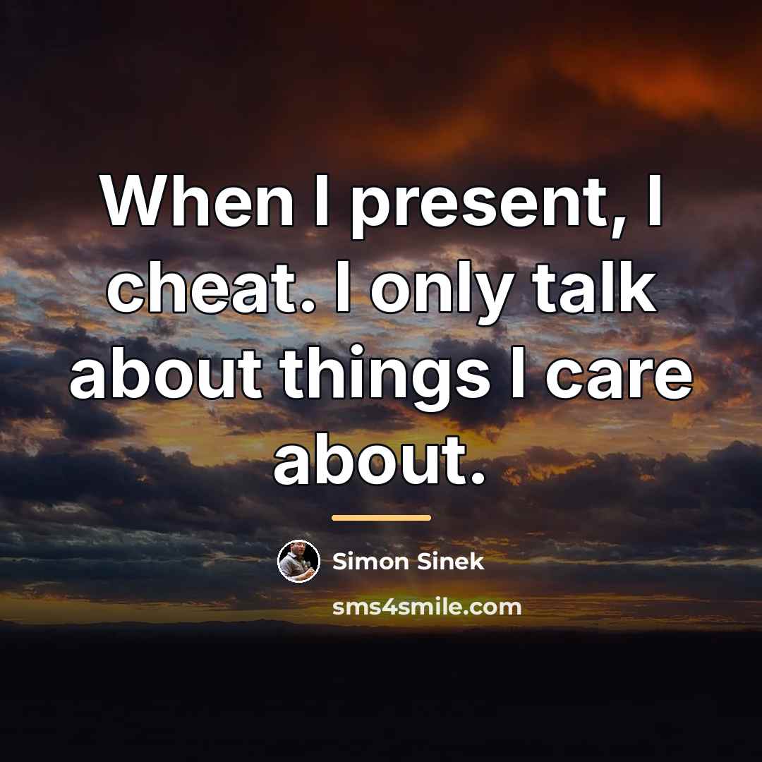“When I present, I cheat. I only talk about things…” quote by Simon Sinek