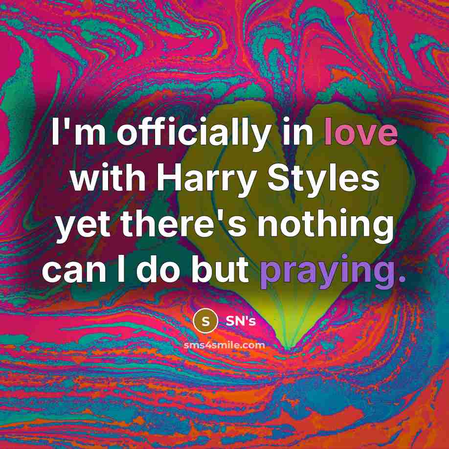 “I'm officially in love with Harry Styles yet there's nothing can I do but praying.” quote by SN's