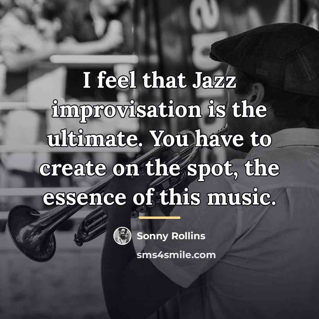 “I feel that Jazz improvisation is the ultimate. You have…” quote by Sonny Rollins