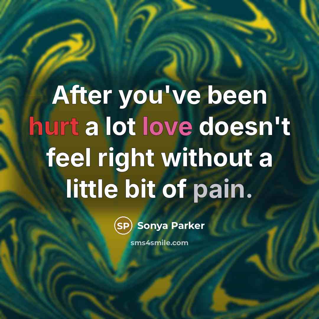“After you've been hurt a lot love doesn't feel right without a little bit of pain.” quote by Sonya Parker