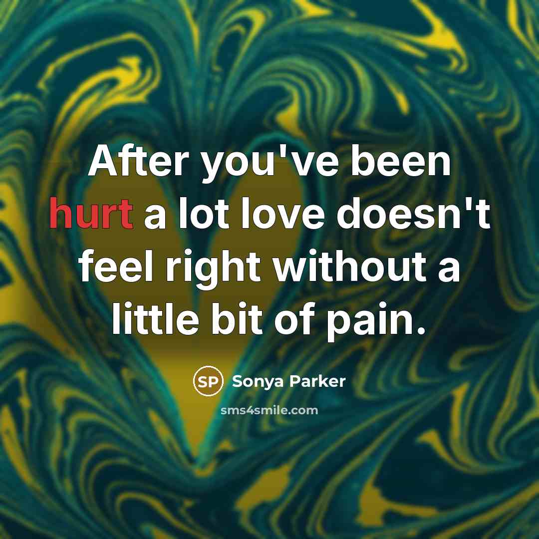 “After you've been hurt a lot love doesn't feel right…” quote by Sonya Parker