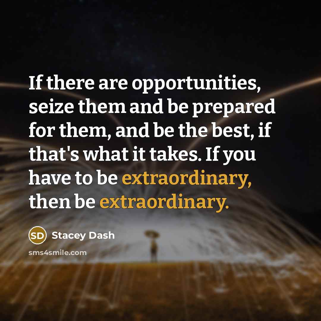“If there are opportunities, seize them and be prepared for…” quote by Stacey Dash