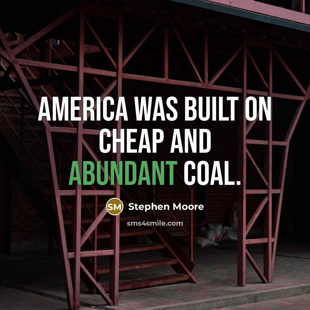 “America was built on cheap and abundant coal.…” quote by Stephen Moore