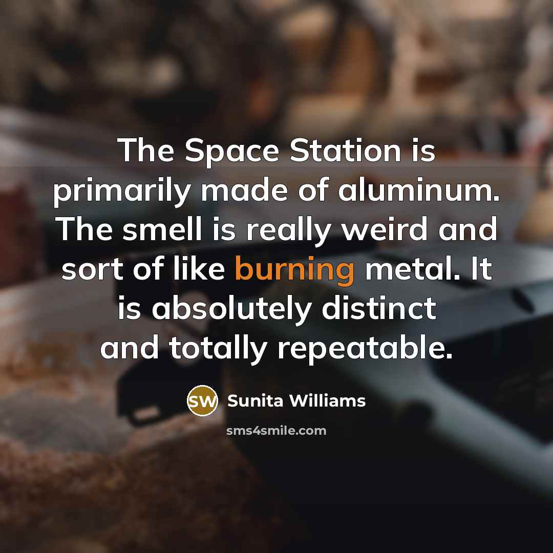 “The Space Station is primarily made of aluminum. The smell…” quote by Sunita Williams