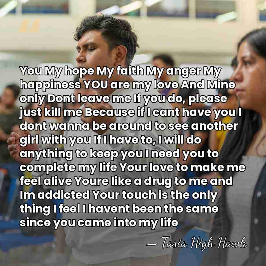You My hope My faith My anger My happiness YOU are my&hellip; - Tasia High Hawk